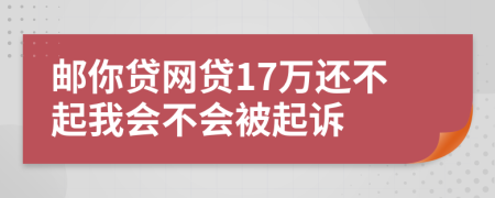 郵你貸網(wǎng)貸17萬還不起我會不會被起訴