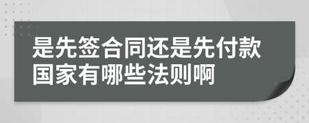 是先簽合同還是先付款國(guó)家有哪些法則啊