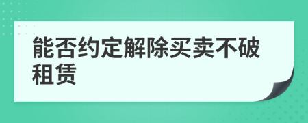 能否約定解除買(mǎi)賣(mài)不破租賃