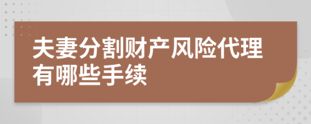 夫妻分割財(cái)產(chǎn)風(fēng)險(xiǎn)代理有哪些手續(xù)