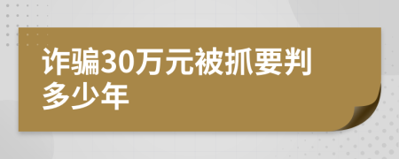詐騙30萬元被抓要判多少年