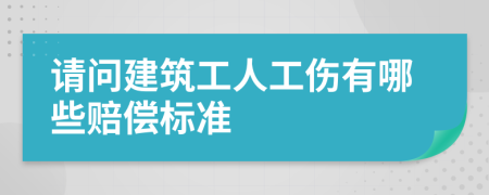 請問建筑工人工傷有哪些賠償標(biāo)準(zhǔn)