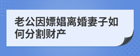 老公因嫖娼離婚妻子如何分割財產(chǎn)