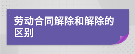 勞動合同解除和解除的區(qū)別