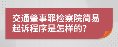 交通肇事罪檢察院簡易起訴程序是怎樣的？