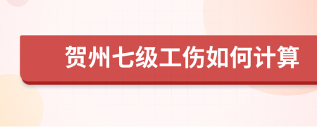 賀州七級(jí)工傷如何計(jì)算