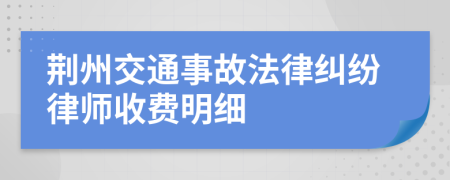 荊州交通事故法律糾紛律師收費明細