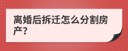 離婚后拆遷怎么分割房產(chǎn)？