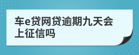 車e貸網(wǎng)貸逾期九天會(huì)上征信嗎