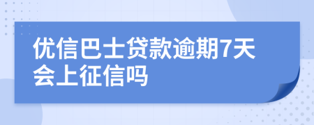 優(yōu)信巴士貸款逾期7天會上征信嗎