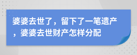 婆婆去世了，留下了一筆遺產(chǎn)，婆婆去世財(cái)產(chǎn)怎樣分配