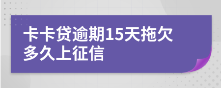 卡卡貸逾期15天拖欠多久上征信