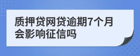 質(zhì)押貸網(wǎng)貸逾期7個月會影響征信嗎