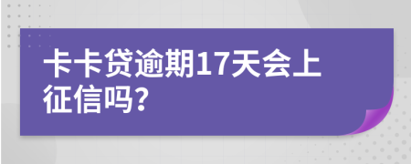 卡卡貸逾期17天會(huì)上征信嗎？
