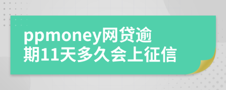 ppmoney網(wǎng)貸逾期11天多久會上征信