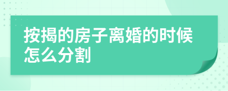 按揭的房子離婚的時(shí)候怎么分割
