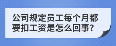 公司規(guī)定員工每個月都要扣工資是怎么回事？