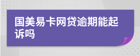 國(guó)美易卡網(wǎng)貸逾期能起訴嗎