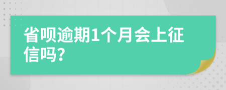 省唄逾期1個(gè)月會(huì)上征信嗎？