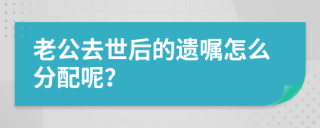 老公去世后的遺囑怎么分配呢？