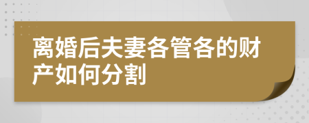 離婚后夫妻各管各的財產(chǎn)如何分割