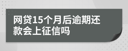 網(wǎng)貸15個月后逾期還款會上征信嗎