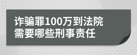 詐騙罪100萬(wàn)到法院需要哪些刑事責(zé)任