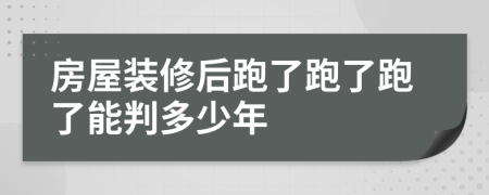 房屋裝修后跑了跑了跑了能判多少年