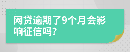 網(wǎng)貸逾期了9個月會影響征信嗎？