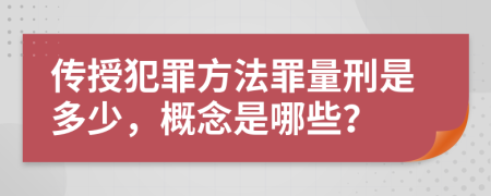 傳授犯罪方法罪量刑是多少，概念是哪些？