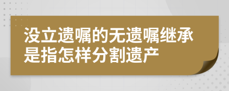 沒立遺囑的無遺囑繼承是指怎樣分割遺產(chǎn)