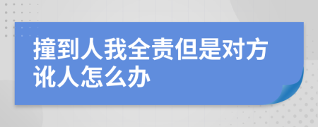 撞到人我全責但是對方訛人怎么辦