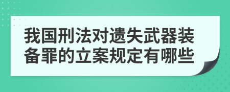 我國刑法對遺失武器裝備罪的立案規(guī)定有哪些