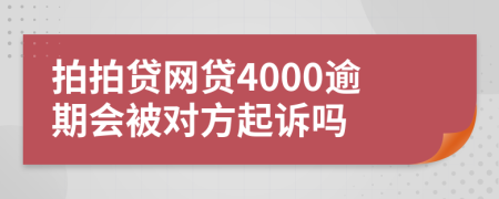 拍拍貸網(wǎng)貸4000逾期會(huì)被對(duì)方起訴嗎