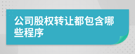 公司股權(quán)轉(zhuǎn)讓都包含哪些程序