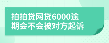 拍拍貸網(wǎng)貸6000逾期會(huì)不會(huì)被對(duì)方起訴
