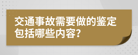 交通事故需要做的鑒定包括哪些內(nèi)容？