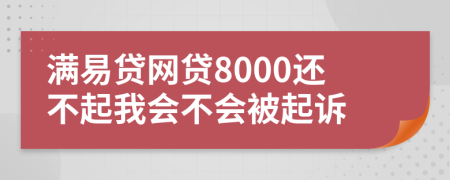 滿易貸網(wǎng)貸8000還不起我會(huì)不會(huì)被起訴