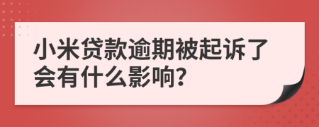 小米貸款逾期被起訴了會有什么影響？