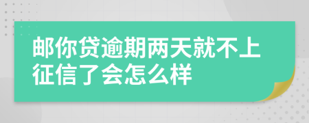 郵你貸逾期兩天就不上征信了會(huì)怎么樣