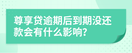 尊享貸逾期后到期沒還款會有什么影響？