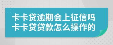 卡卡貸逾期會(huì)上征信嗎卡卡貸貸款怎么操作的