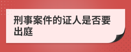 刑事案件的證人是否要出庭