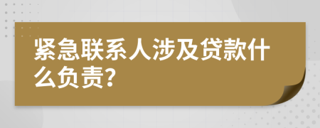緊急聯(lián)系人涉及貸款什么負(fù)責(zé)？