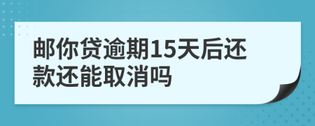 郵你貸逾期15天后還款還能取消嗎