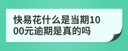 快易花什么是當(dāng)期1000元逾期是真的嗎