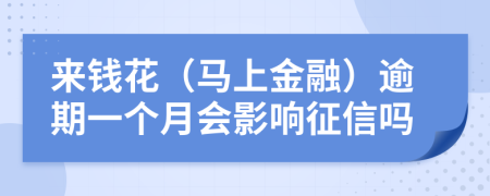 來錢花（馬上金融）逾期一個(gè)月會影響征信嗎
