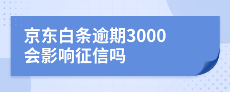 京東白條逾期3000會影響征信嗎
