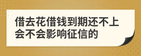 借去花借錢到期還不上會(huì)不會(huì)影響征信的