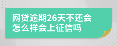 網(wǎng)貸逾期26天不還會怎么樣會上征信嗎